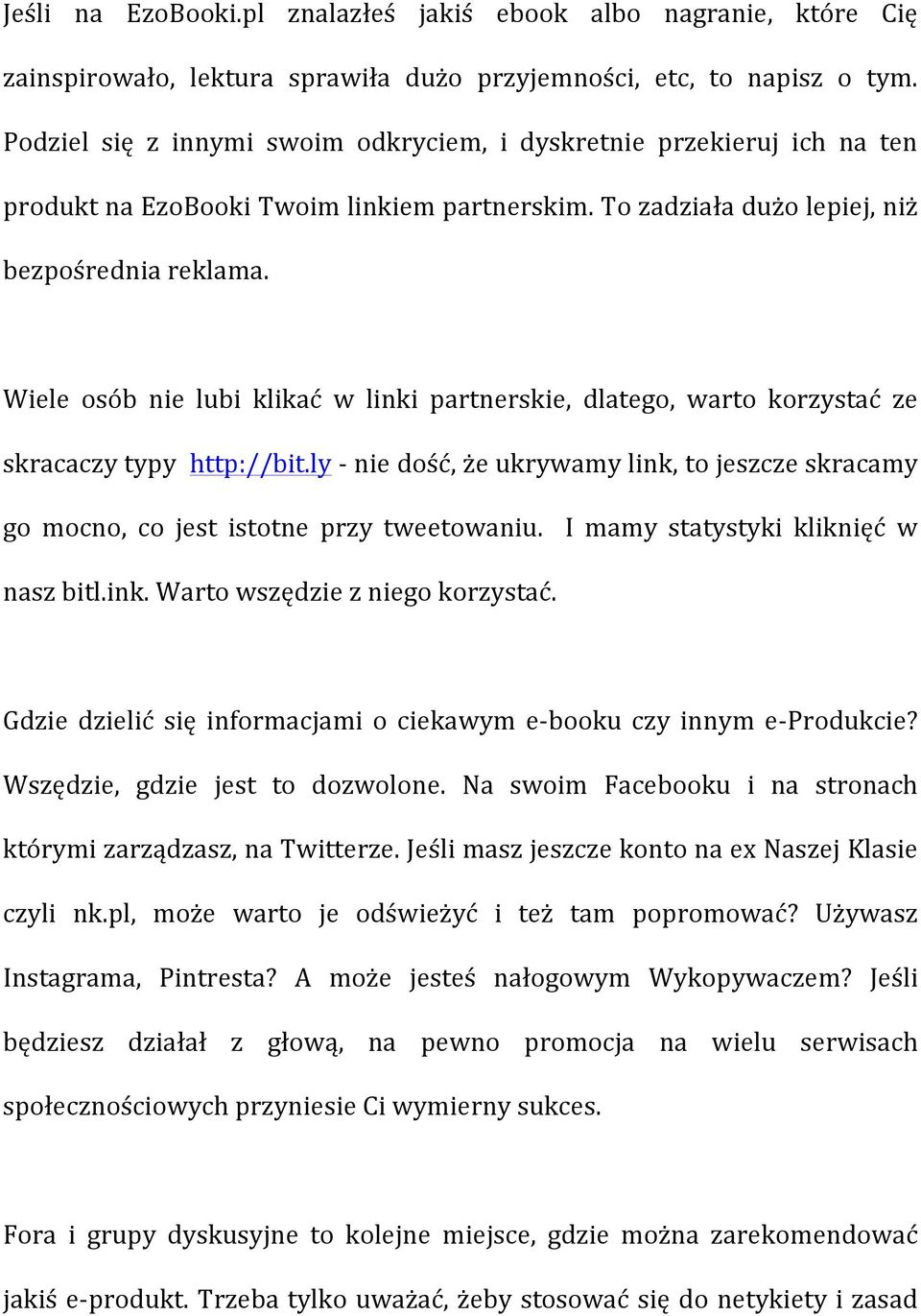 Wiele osób nie lubi klikać w linki partnerskie, dlatego, warto korzystać ze skracaczy typy http://bit.ly - nie dość, że ukrywamy link, to jeszcze skracamy go mocno, co jest istotne przy tweetowaniu.