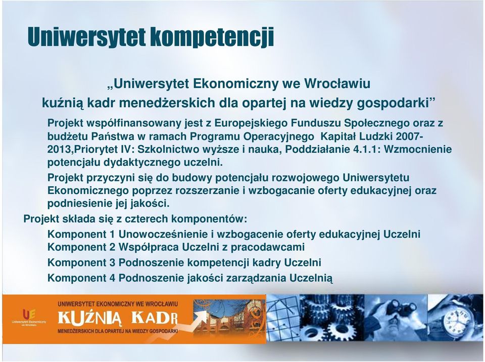 Projekt przyczyni się do budowy potencjału rozwojowego Uniwersytetu Ekonomicznego poprzez rozszerzanie i wzbogacanie oferty edukacyjnej oraz podniesienie jej jakości.