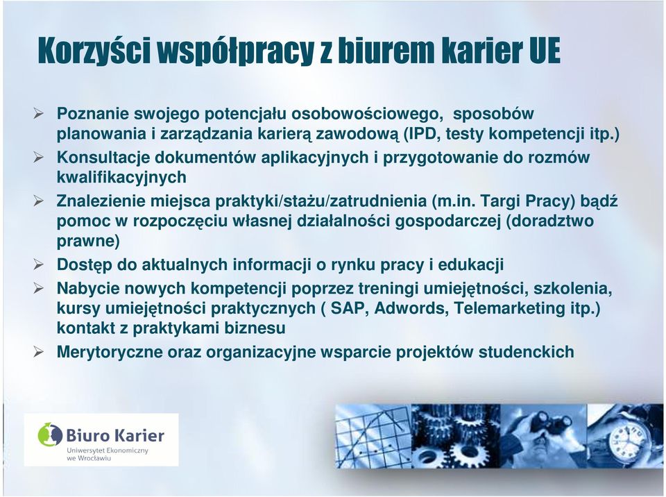 Targi Pracy) bądź pomoc w rozpoczęciu własnej działalności gospodarczej (doradztwo prawne) Dostęp do aktualnych informacji o rynku pracy i edukacji Nabycie nowych