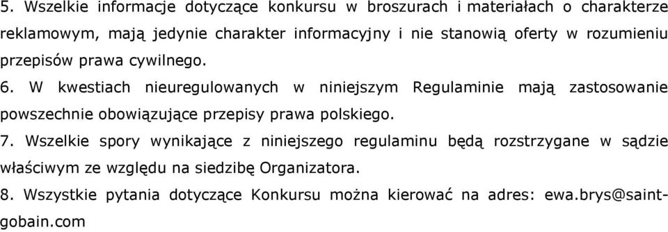W kwestiach nieuregulowanych w niniejszym Regulaminie mają zastosowanie powszechnie obowiązujące przepisy prawa polskiego. 7.