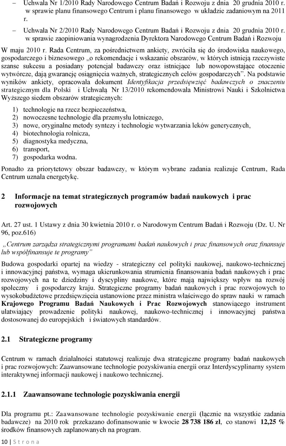 Rada Centrum, za pośrednictwem ankiety, zwróciła się do środowiska naukowego, gospodarczego i biznesowego o rekomendacje i wskazanie obszarów, w których istnieją rzeczywiste szanse sukcesu a