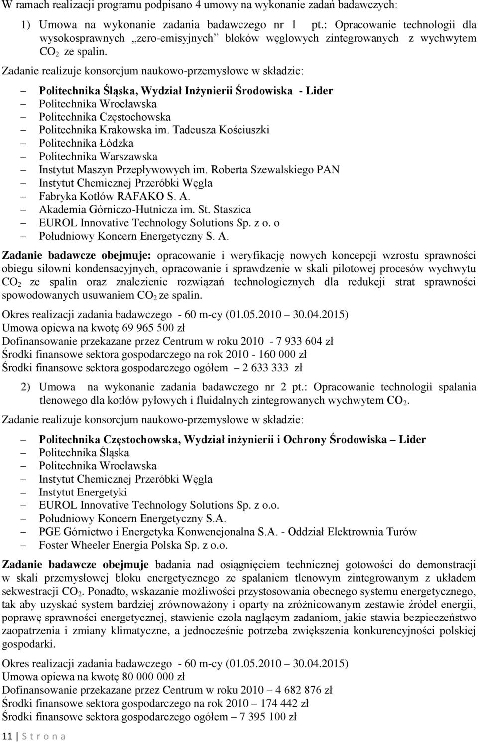 Zadanie realizuje konsorcjum naukowo-przemysłowe w składzie: Politechnika Śląska, Wydział Inżynierii Środowiska - Lider Politechnika Wrocławska Politechnika Częstochowska Politechnika Krakowska im.