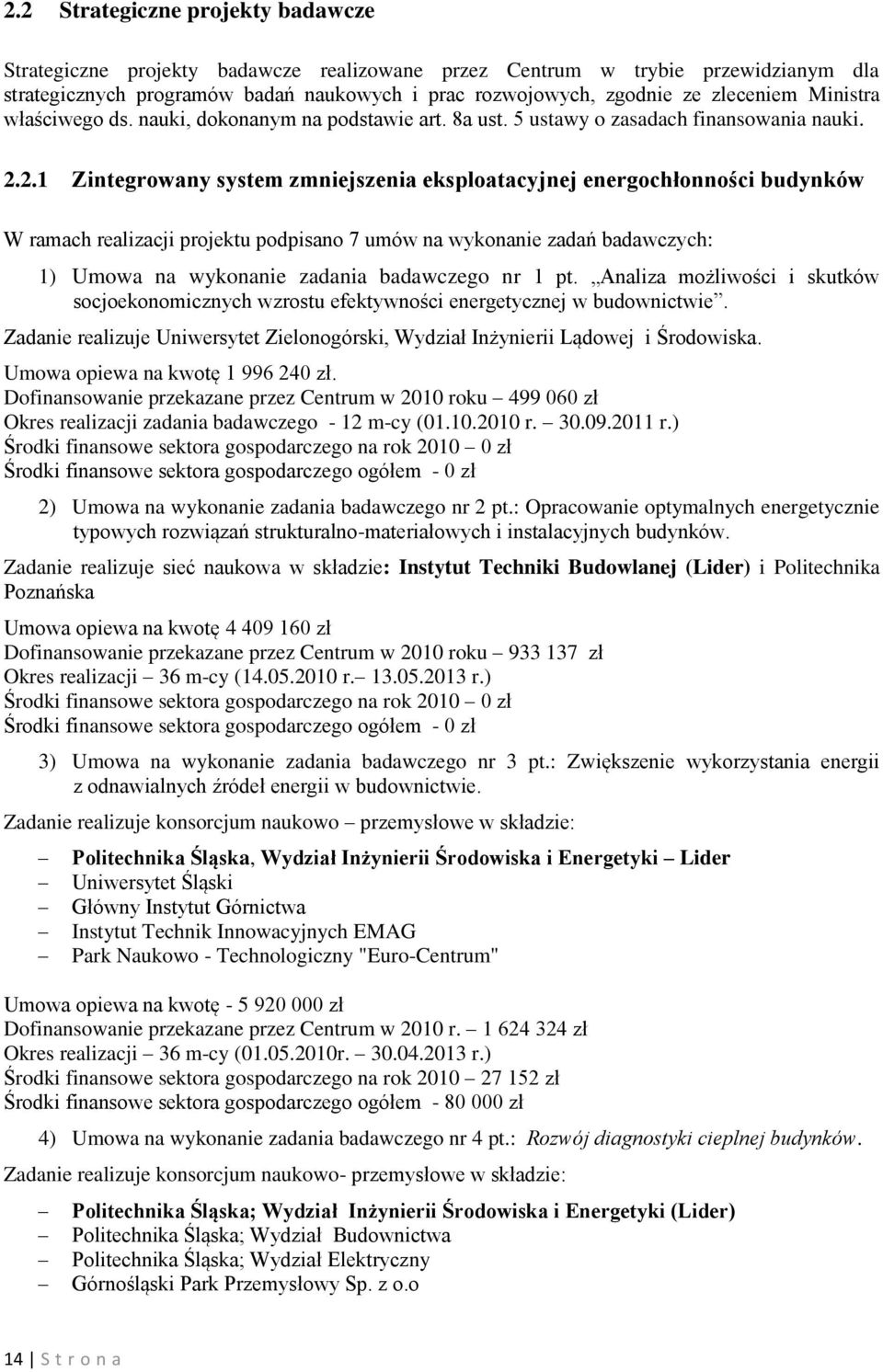 2.1 Zintegrowany system zmniejszenia eksploatacyjnej energochłonności budynków W ramach realizacji projektu podpisano 7 umów na wykonanie zadań badawczych: 1) Umowa na wykonanie zadania badawczego nr