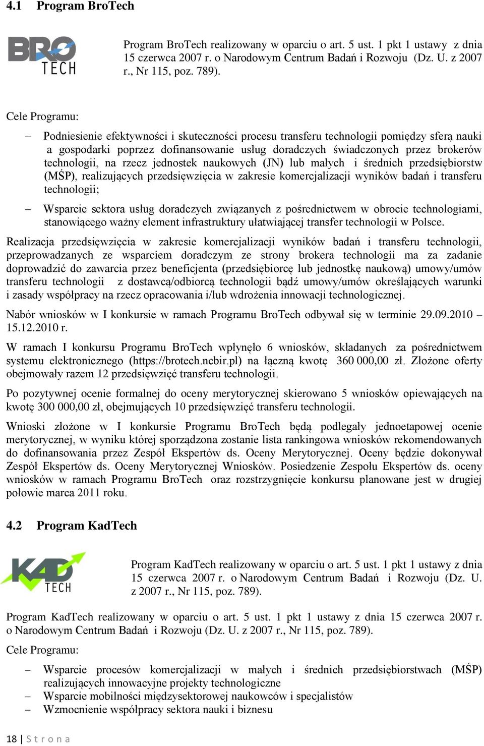 technologii, na rzecz jednostek naukowych (JN) lub małych i średnich przedsiębiorstw (MŚP), realizujących przedsięwzięcia w zakresie komercjalizacji wyników badań i transferu technologii; Wsparcie