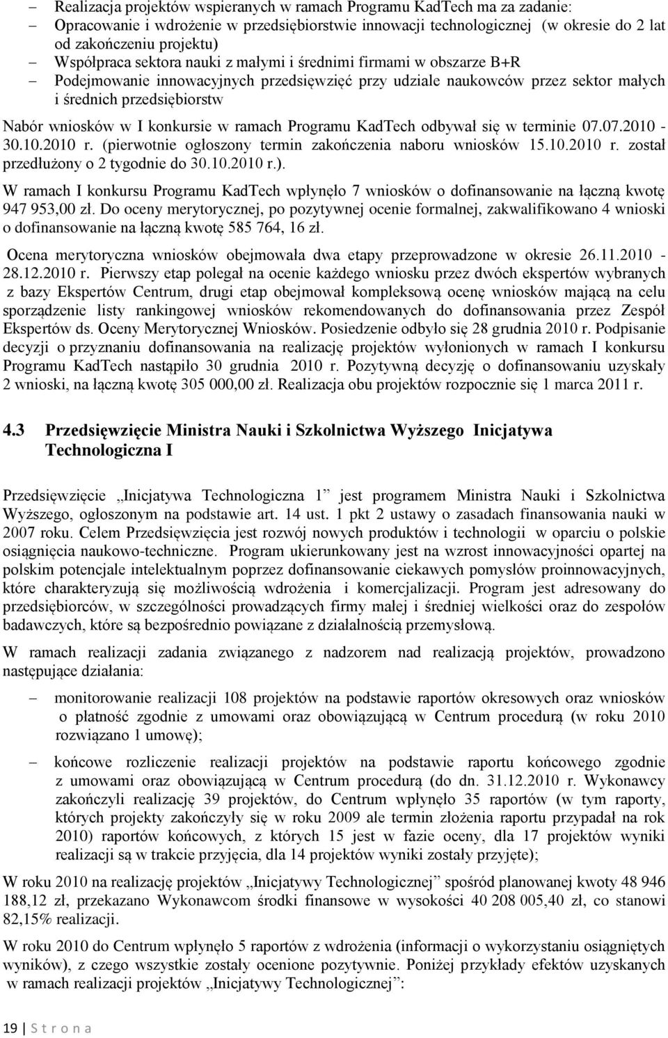 ramach Programu KadTech odbywał się w terminie 07.07.2010-30.10.2010 r. (pierwotnie ogłoszony termin zakończenia naboru wniosków 15.10.2010 r. został przedłużony o 2 tygodnie do 30.10.2010 r.).