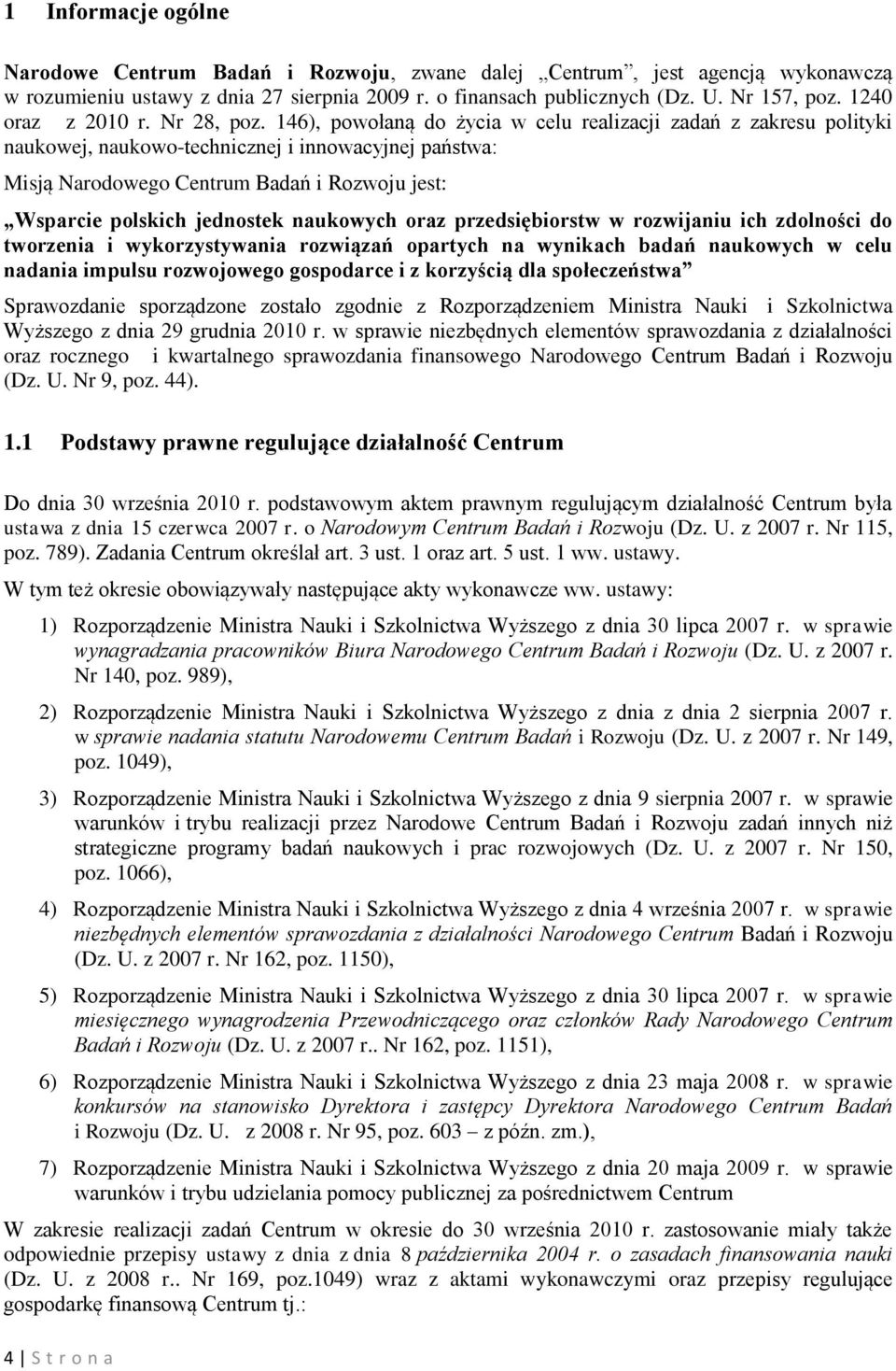 146), powołaną do życia w celu realizacji zadań z zakresu polityki naukowej, naukowo-technicznej i innowacyjnej państwa: Misją Narodowego Centrum Badań i Rozwoju jest: Wsparcie polskich jednostek