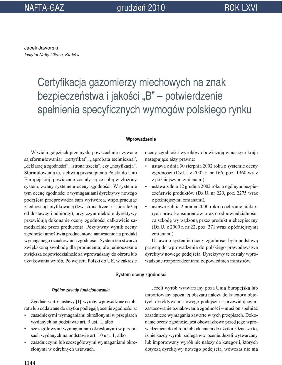 Sformułowania te, z chwilą przystąpienia Polski do Unii Europejskiej, powiązane zostały są ze sobą w złożony system, zwany systemem oceny zgodności.