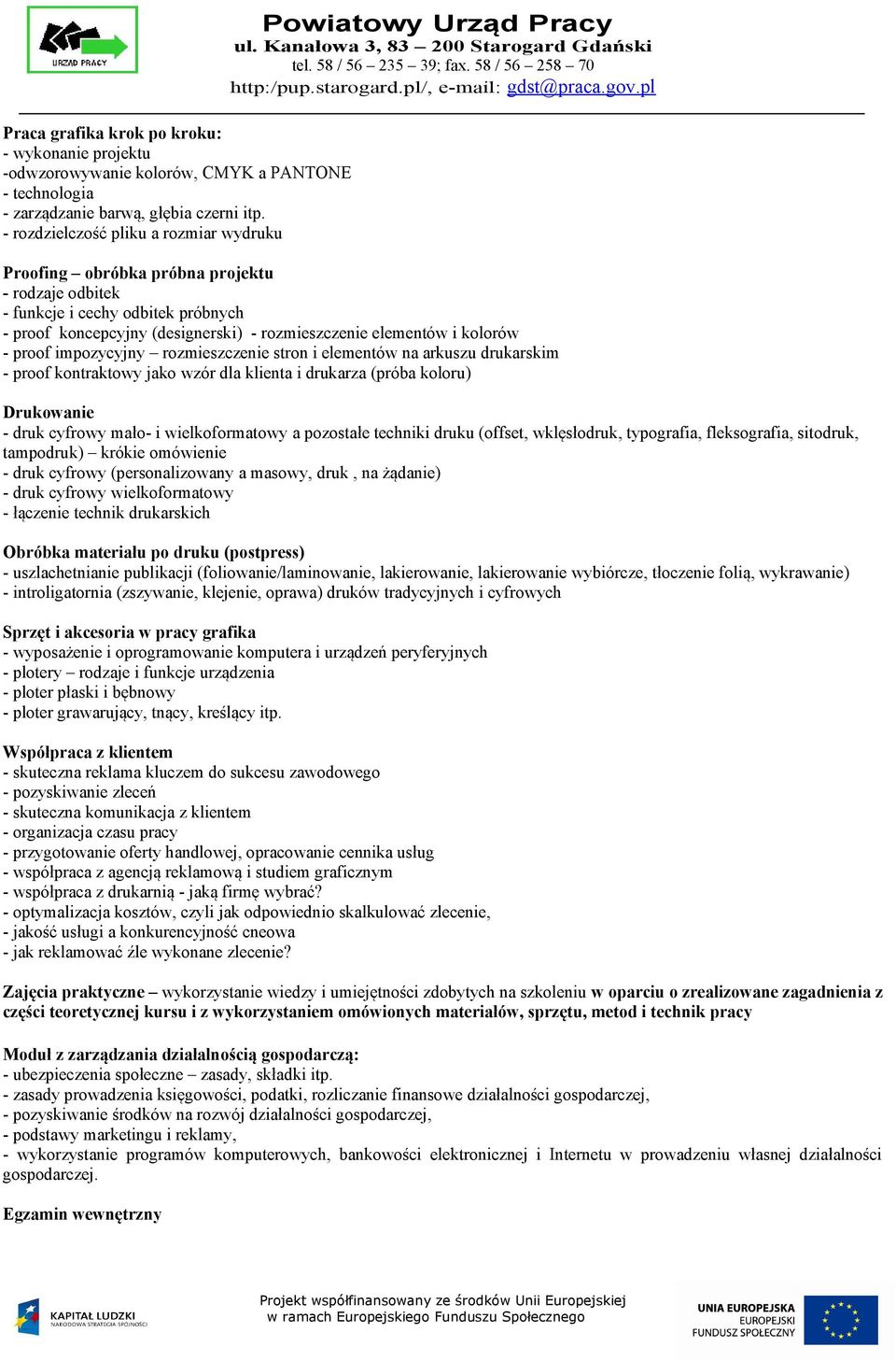 elementów i kolorów - proof impozycyjny rozmieszczenie stron i elementów na arkuszu drukarskim - proof kontraktowy jako wzór dla klienta i drukarza (próba koloru) Drukowanie - druk cyfrowy mało- i
