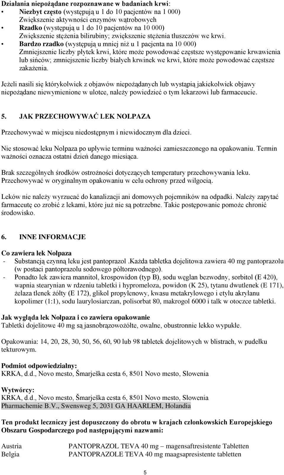 Bardzo rzadko (występują u mniej niż u 1 pacjenta na 10 000) Zmniejszenie liczby płytek krwi, które może powodować częstsze występowanie krwawienia lub sińców; zmniejszenie liczby białych krwinek we