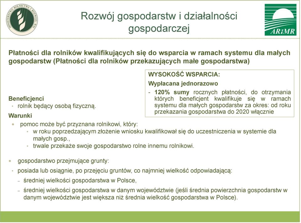 Wypłacana jednorazowo - 120% sumy rocznych płatności, do otrzymania których beneficjent kwalifikuje się w ramach systemu dla małych gospodarstw za okres: od roku przekazania gospodarstwa do 2020