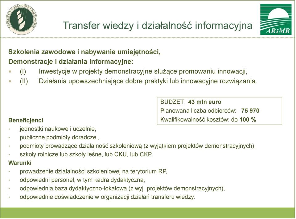 BUDŻET: 43 mln euro Planowana liczba odbiorców: 75 970 Kwalifikowalność kosztów: do 100 % jednostki naukowe i uczelnie, publiczne podmioty doradcze, podmioty prowadzące działalność szkoleniową (z