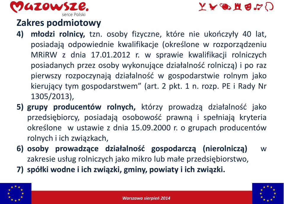 2 pkt. 1 n. rozp. PE i Rady Nr 1305/2013), 5) grupy producentów rolnych, którzy prowadzą działalność jako przedsiębiorcy, posiadają osobowość prawną i spełniają kryteria określone w ustawie z dnia 15.