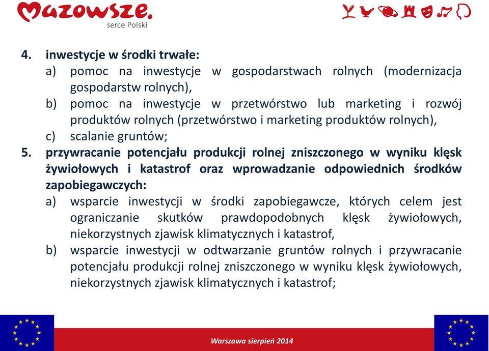 przywracanie potencjału produkcji rolnej zniszczonego w wyniku klęsk żywiołowych i katastrof oraz wprowadzanie odpowiednich środków zapobiegawczych: a) wsparcie inwestycji w środki