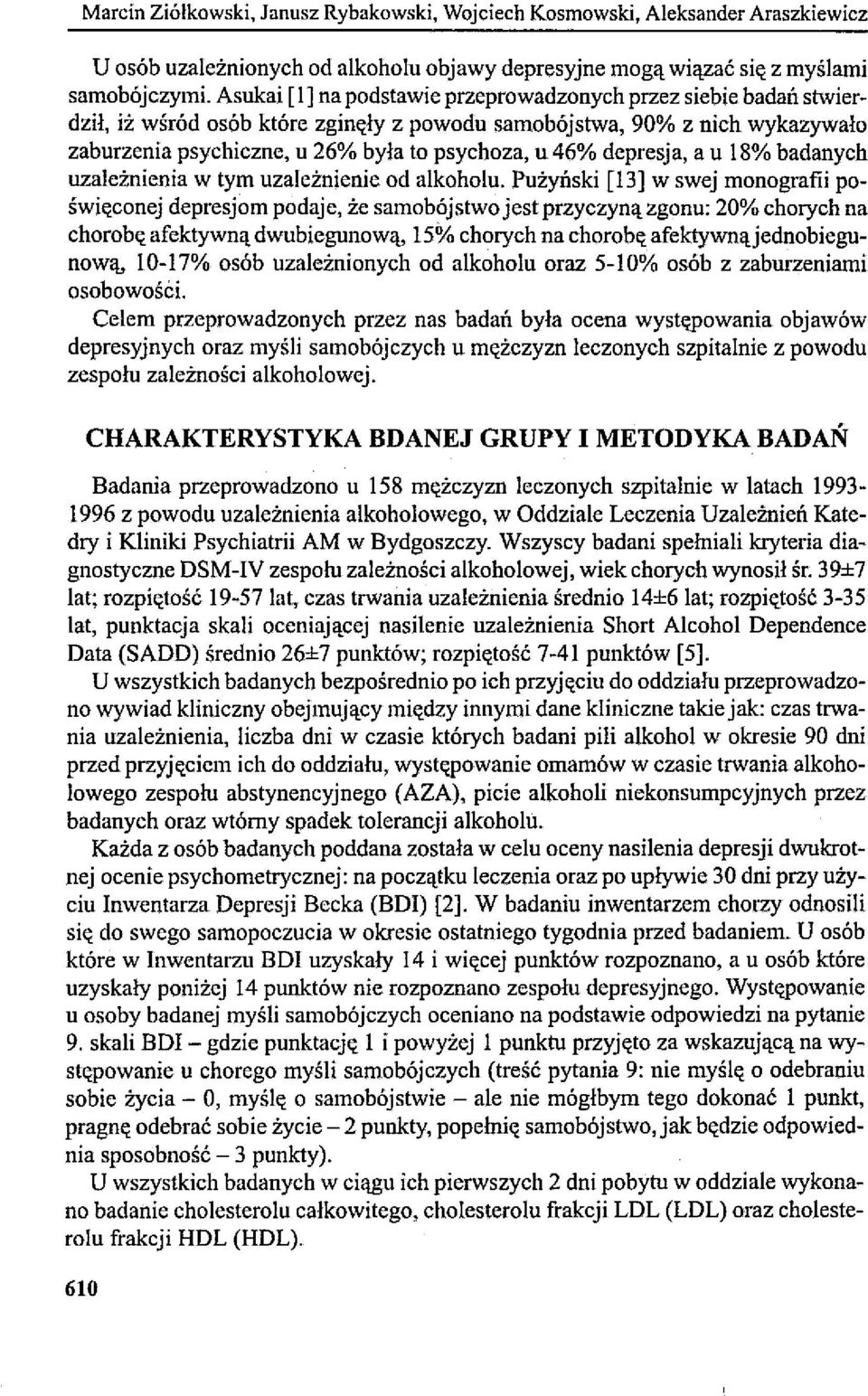 , iż wśród osób które zginęły z powodu samobójstwa, 90% z nich wykazywało zaburzenia psychiczne, u 26% była to psychoza, u 46% depresja, a u 18% badanych uzależnienia w tym uzależnienie od alkoholu.