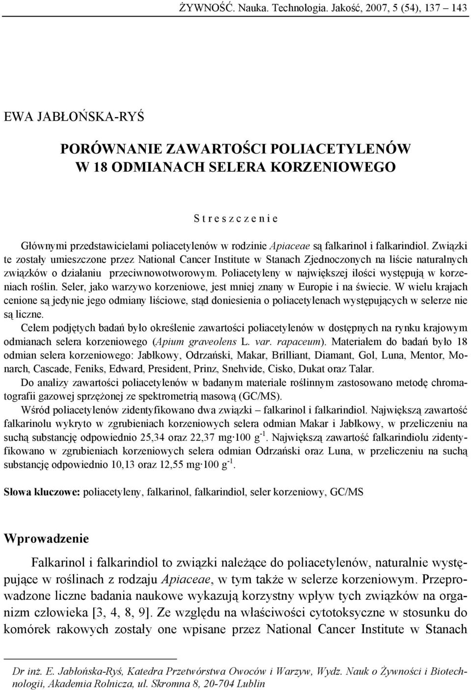 Apiaceae są falkarinol i falkarindiol. Związki te zostały umieszczone przez National Cancer Institute w Stanach Zjednoczonych na liście naturalnych związków o działaniu przeciwnowotworowym.