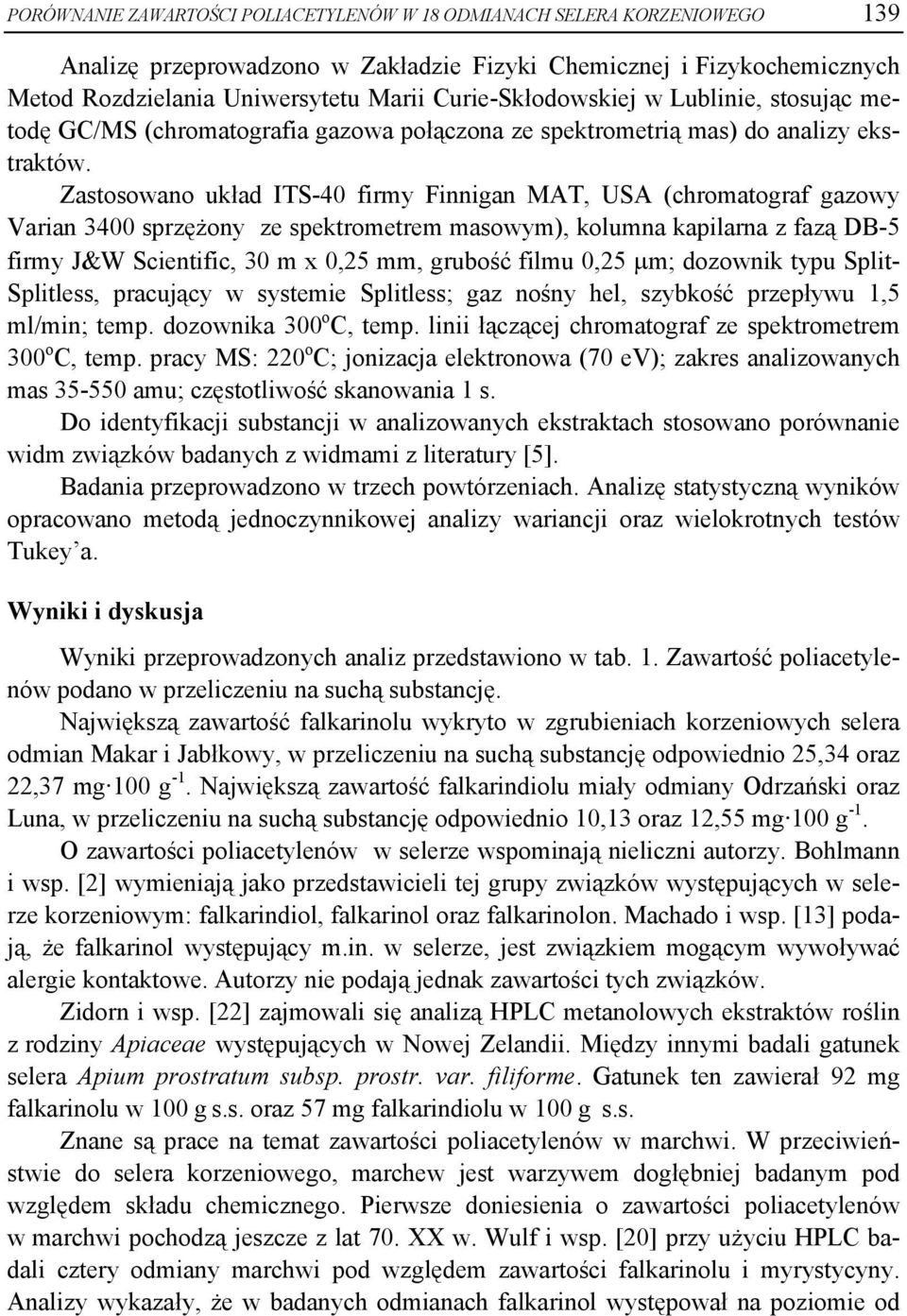Zastosowano układ ITS-40 firmy Finnigan MAT, USA (chromatograf gazowy Varian 3400 sprzężony ze spektrometrem masowym), kolumna kapilarna z fazą DB-5 firmy J&W Scientific, 30 m x 0,25 mm, grubość