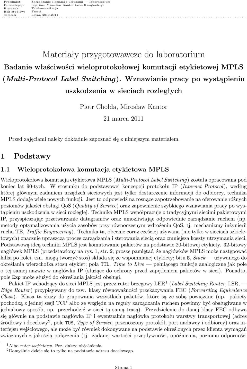 1 Wieloprotokołowa komutacja etykietowa MPLS Wieloprotokołowa komutacja etykietowa MPLS (Multi-Protocol Label Switching) została opracowana pod koniec lat 90-tych.