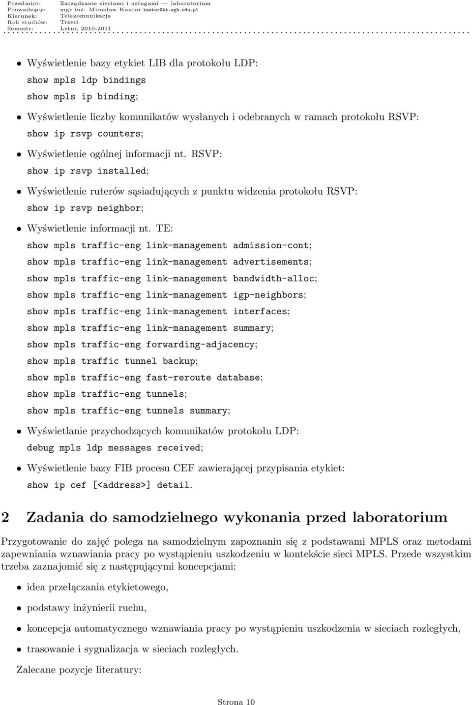 TE: show mpls traffic-eng link-management admission-cont; show mpls traffic-eng link-management advertisements; show mpls traffic-eng link-management bandwidth-alloc; show mpls traffic-eng