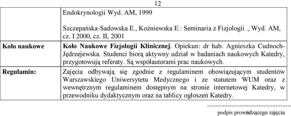 Studenci biorą aktywny udział w badaniach naukowych Katedry, przygotowują referaty. Są współautorami prac naukowych.