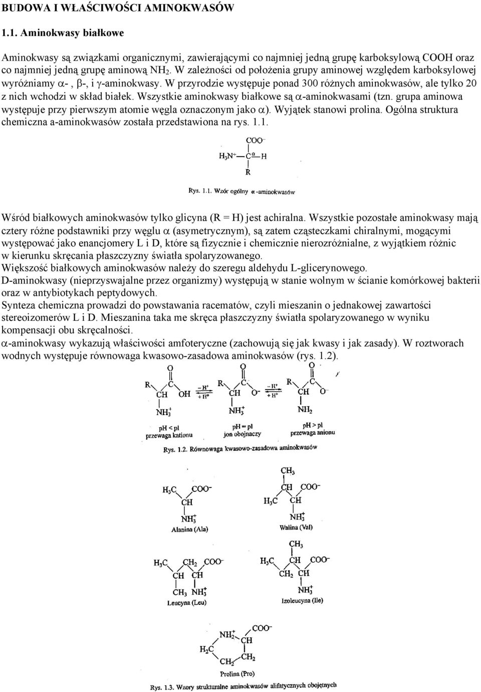 Wszystkie aminokwasy białkowe są α-aminokwasami (tzn. grupa aminowa występuje przy pierwszym atomie węgla oznaczonym jako α). Wyjątek stanowi prolina.