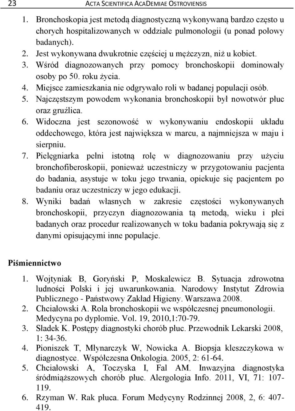 Miejsce zamieszkania nie odgrywało roli w badanej populacji osób. 5. Najczęstszym powodem wykonania bronchoskopii był nowotwór płuc oraz gruźlica. 6.