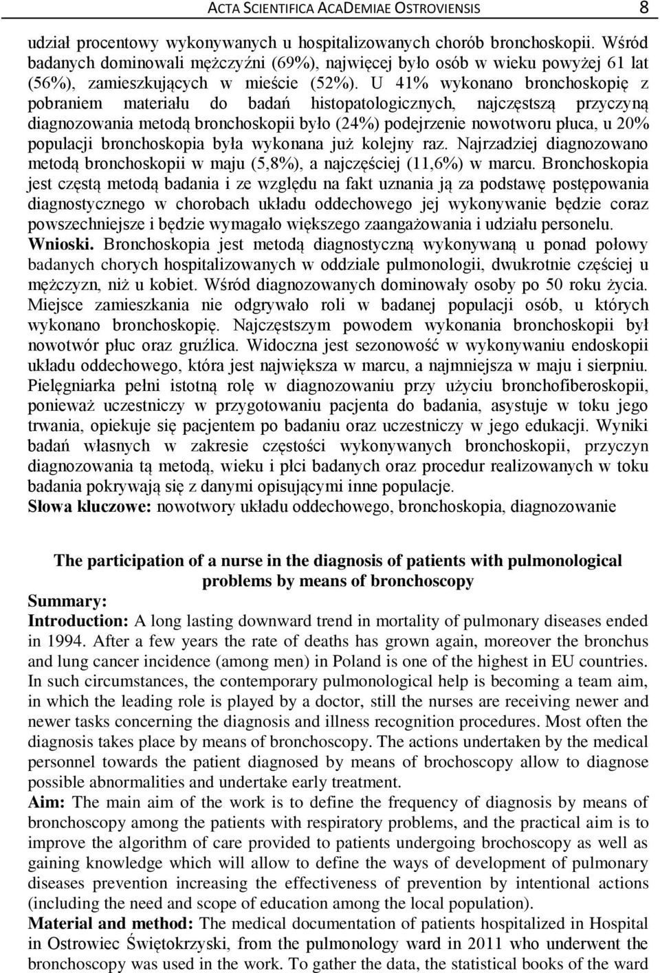 U 41% wykonano bronchoskopię z pobraniem materiału do badań histopatologicznych, najczęstszą przyczyną diagnozowania metodą bronchoskopii było (24%) podejrzenie nowotworu płuca, u 20% populacji