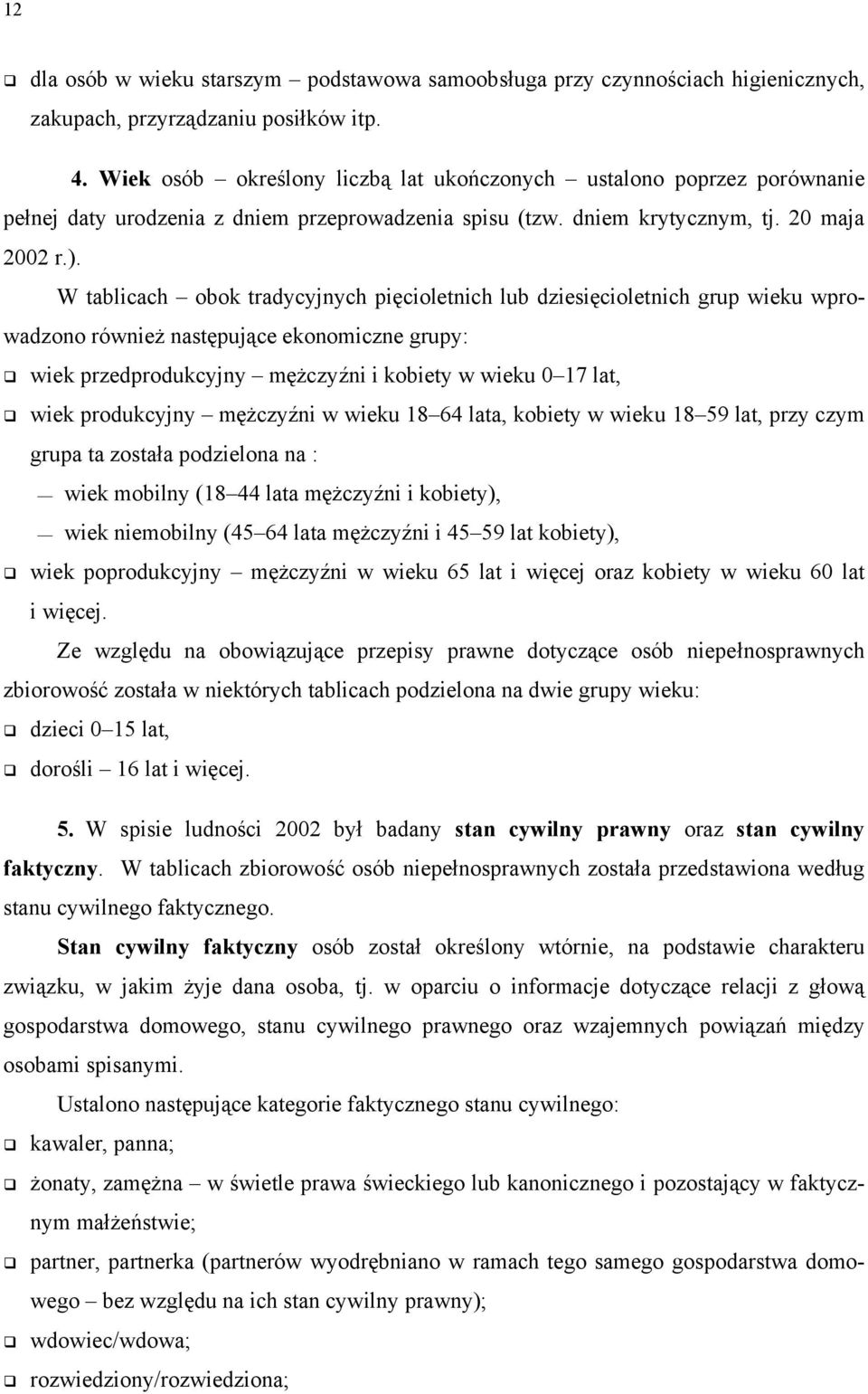 W tablicach obok tradycyjnych pięcioletnich lub dziesięcioletnich grup wieku wprowadzono również następujące ekonomiczne grupy: wiek przedprodukcyjny mężczyźni i kobiety w wieku 0 17 lat, wiek