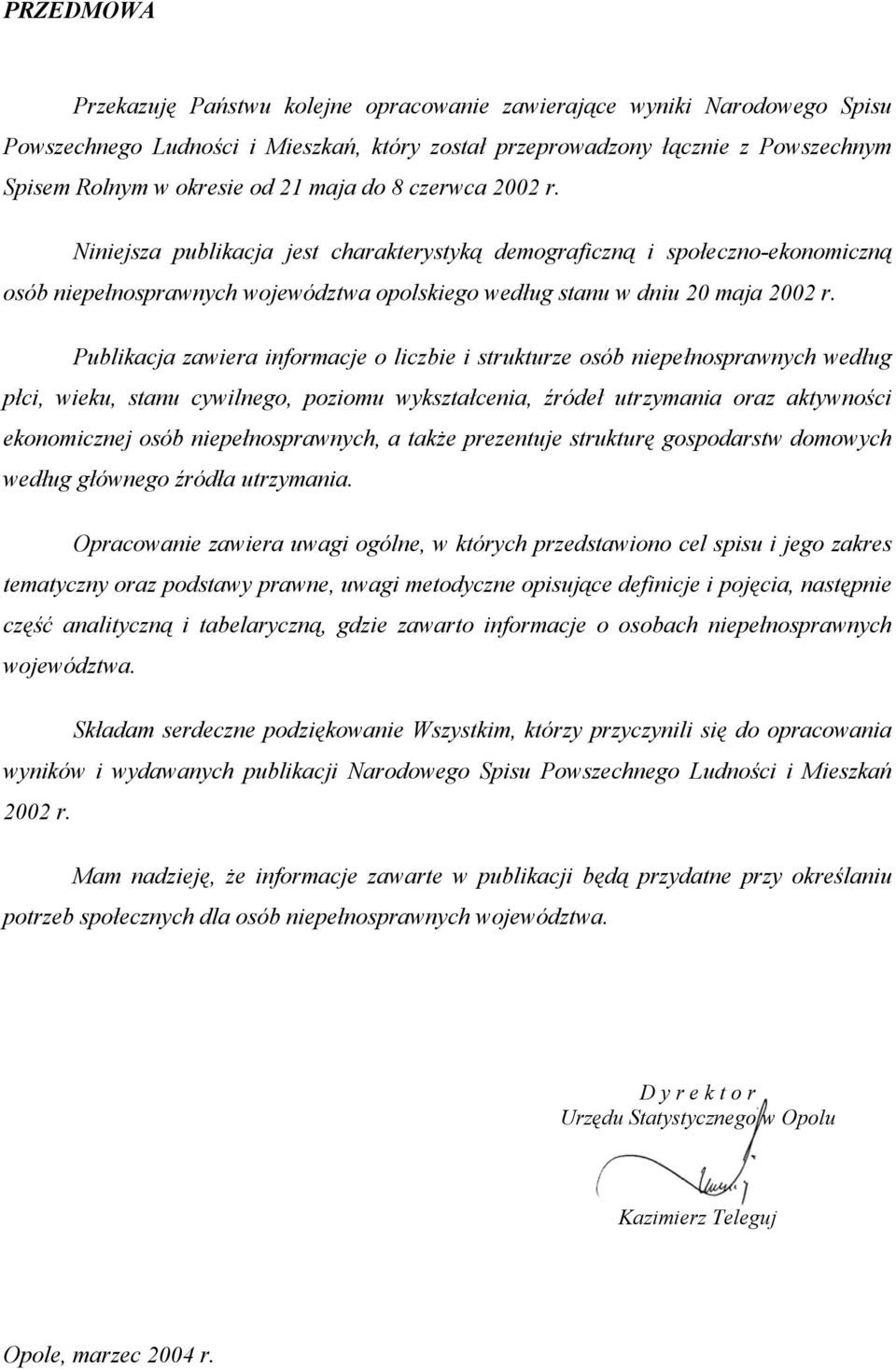 Publikacja zawiera informacje o liczbie i strukturze osób niepełnosprawnych według płci, wieku, stanu cywilnego, poziomu wykształcenia, źródeł utrzymania oraz aktywności ekonomicznej osób