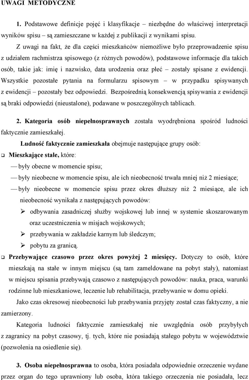 nazwisko, data urodzenia oraz płeć zostały spisane z ewidencji. Wszystkie pozostałe pytania na formularzu spisowym w przypadku spisywanych z ewidencji pozostały bez odpowiedzi.