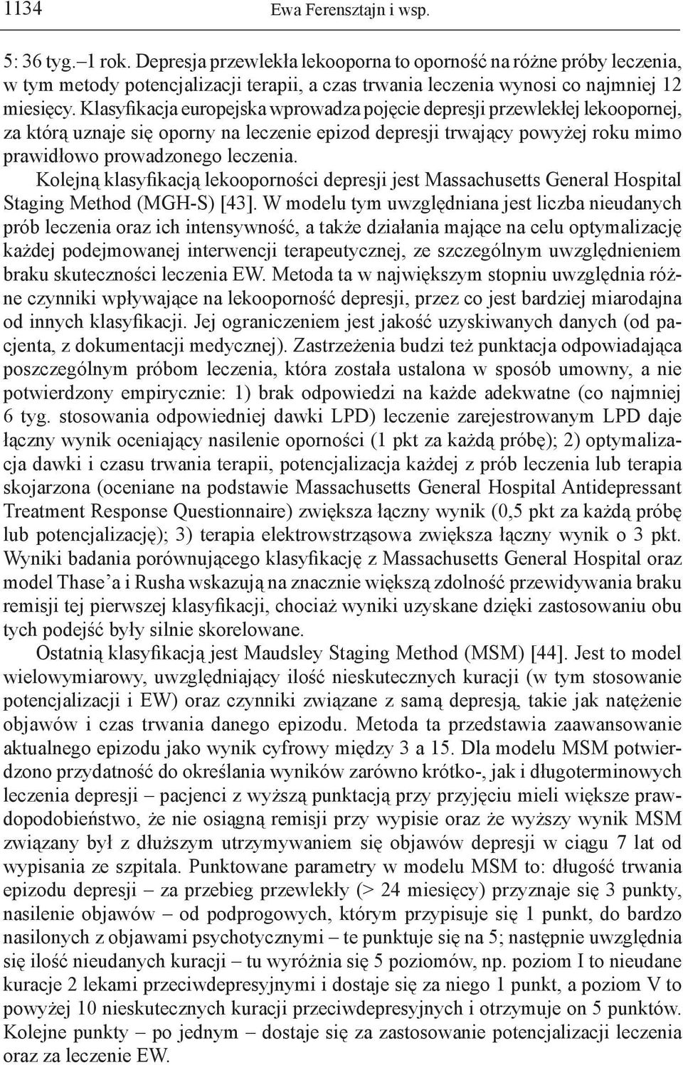 Klasyfikacja europejska wprowadza pojęcie depresji przewlekłej lekoopornej, za którą uznaje się oporny na leczenie epizod depresji trwający powyżej roku mimo prawidłowo prowadzonego leczenia.