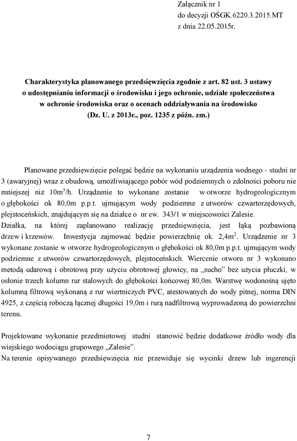 ) Planowane przedsięwzięcie polegać będzie na wykonaniu urządzenia wodnego - studni nr 3 (awaryjnej) wraz z obudową, umożliwiającego pobór wód podziemnych o zdolności poboru nie mniejszej niż 10m 3