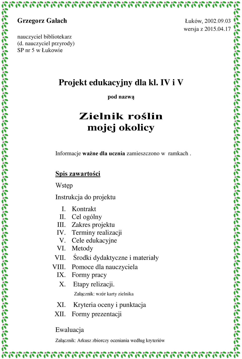 Cel ogólny III. Zakres projektu IV. Terminy realizacji V. Cele edukacyjne VI. Metody VII. Środki dydaktyczne i materiały VIII. Pomoce dla nauczyciela IX.