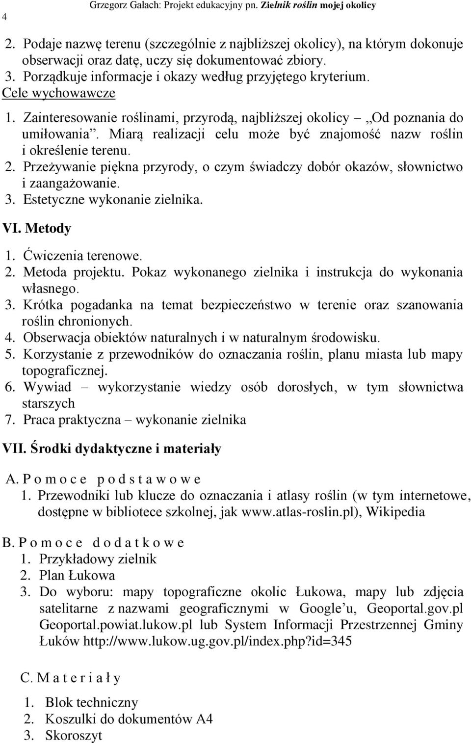 Przeżywanie piękna przyrody, o czym świadczy dobór okazów, słownictwo i zaangażowanie. 3. Estetyczne wykonanie zielnika. VI. Metody 1. Ćwiczenia terenowe. 2. Metoda projektu.