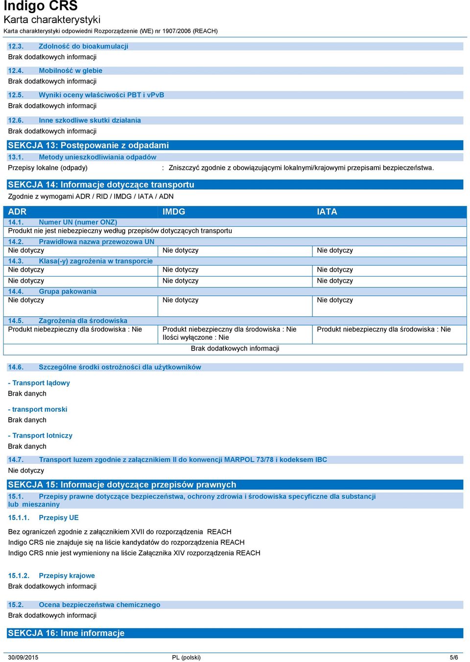 lokalnymi/krajowymi przepisami bezpieczeństwa. ADR IMDG IATA 14.1. Numer UN (numer ONZ) Produkt nie jest niebezpieczny według przepisów dotyczących transportu 14.2. Prawidłowa nazwa przewozowa UN 14.