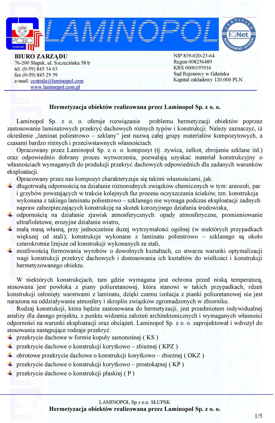 o. oferuje rozwiązanie problemu hermetyzacji obiektów poprzez zastosowanie laminatowych przekryć dachowych róŝnych typów i konstrukcji.