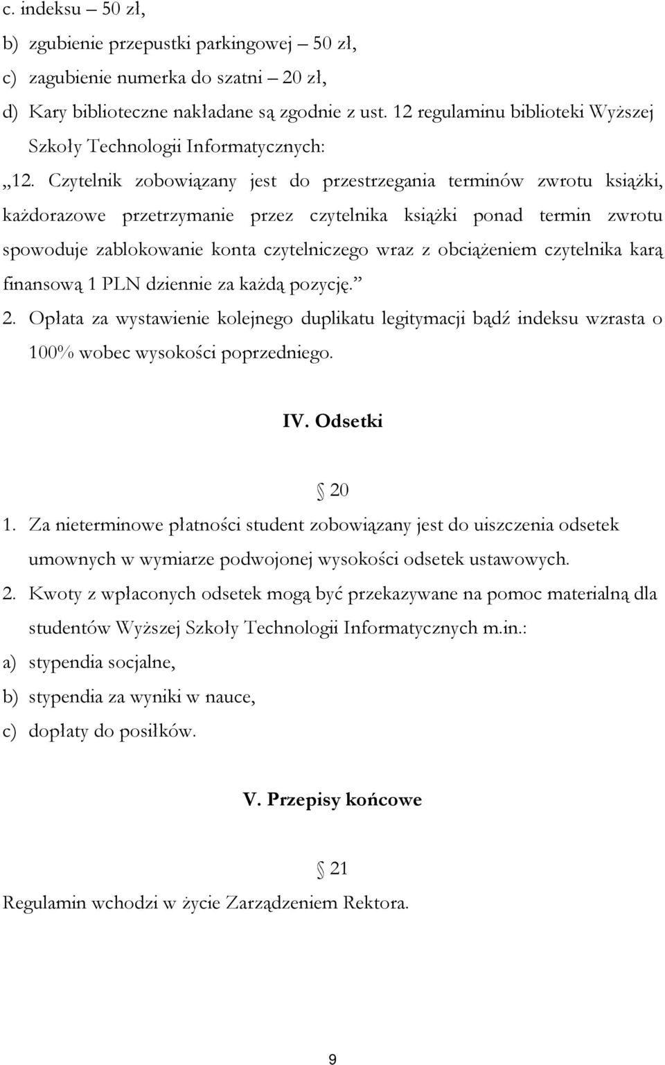 Czytelnik zobowiązany jest do przestrzegania terminów zwrotu książki, każdorazowe przetrzymanie przez czytelnika książki ponad termin zwrotu spowoduje zablokowanie konta czytelniczego wraz z