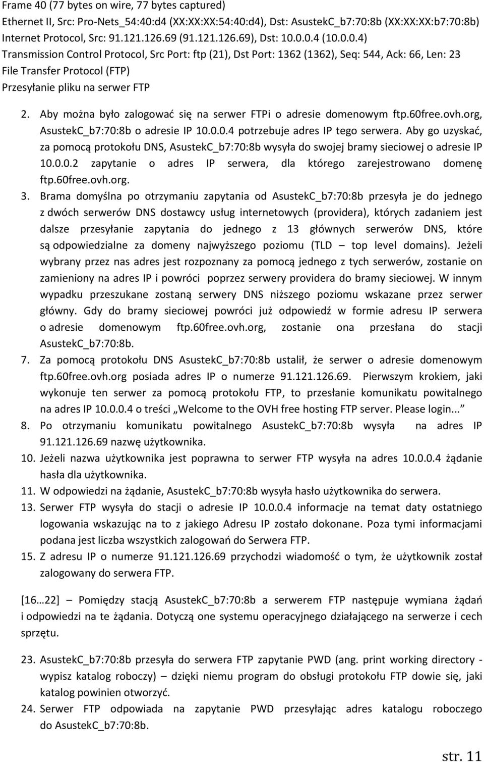 Aby go uzyskad, za pomocą protokołu DNS, AsustekC_b7:70:8b wysyła do swojej bramy sieciowej o adresie IP 10.0.0.2 zapytanie o adres IP serwera, dla którego zarejestrowano domenę ftp.60free.ovh.org. 3.