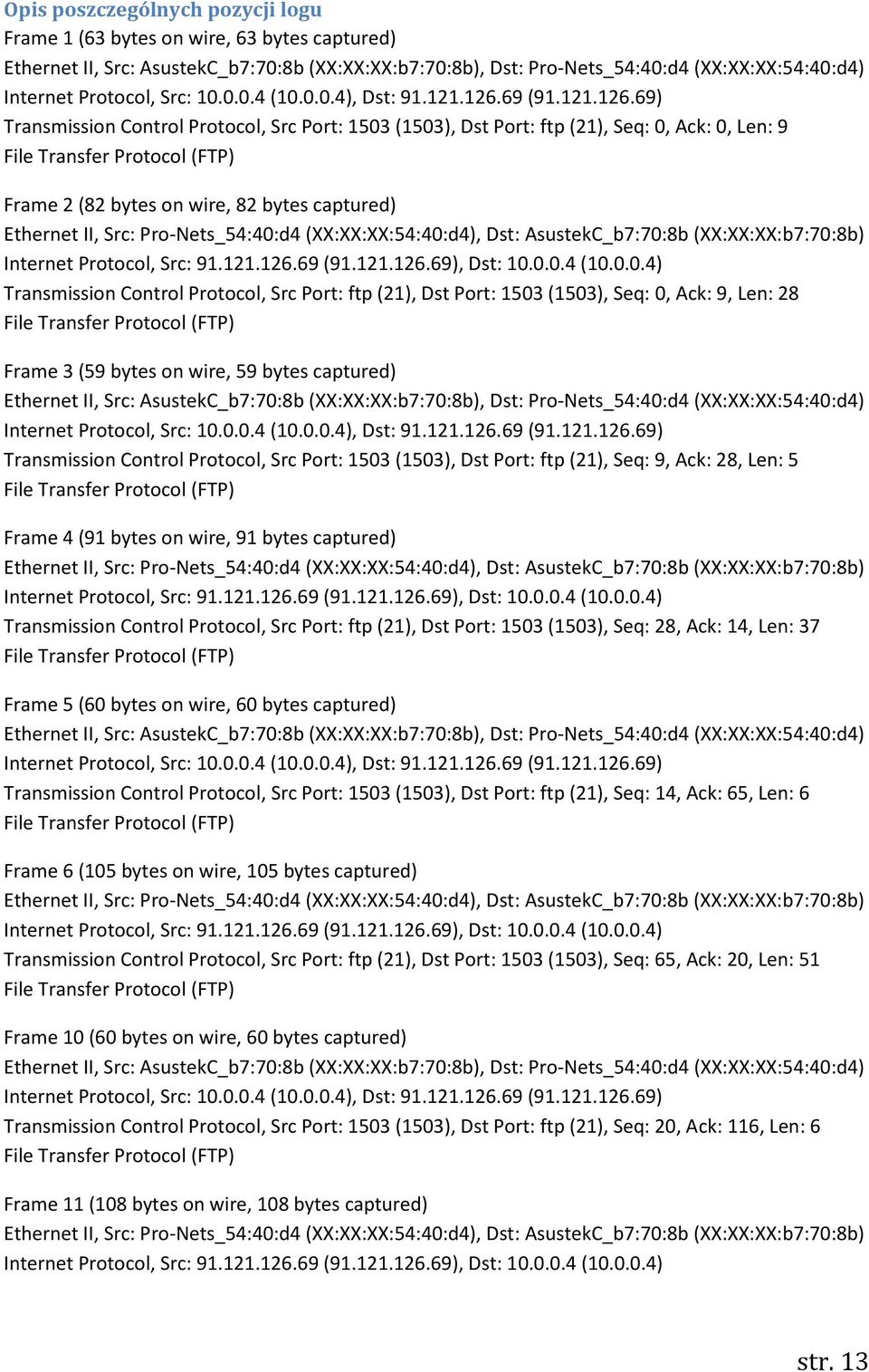 Src Port: 1503 (1503), Dst Port: ftp (21), Seq: 9, Ack: 28, Len: 5 Frame 4 (91 bytes on wire, 91 bytes captured) Transmission Control Protocol, Src Port: ftp (21), Dst Port: 1503 (1503), Seq: 28,