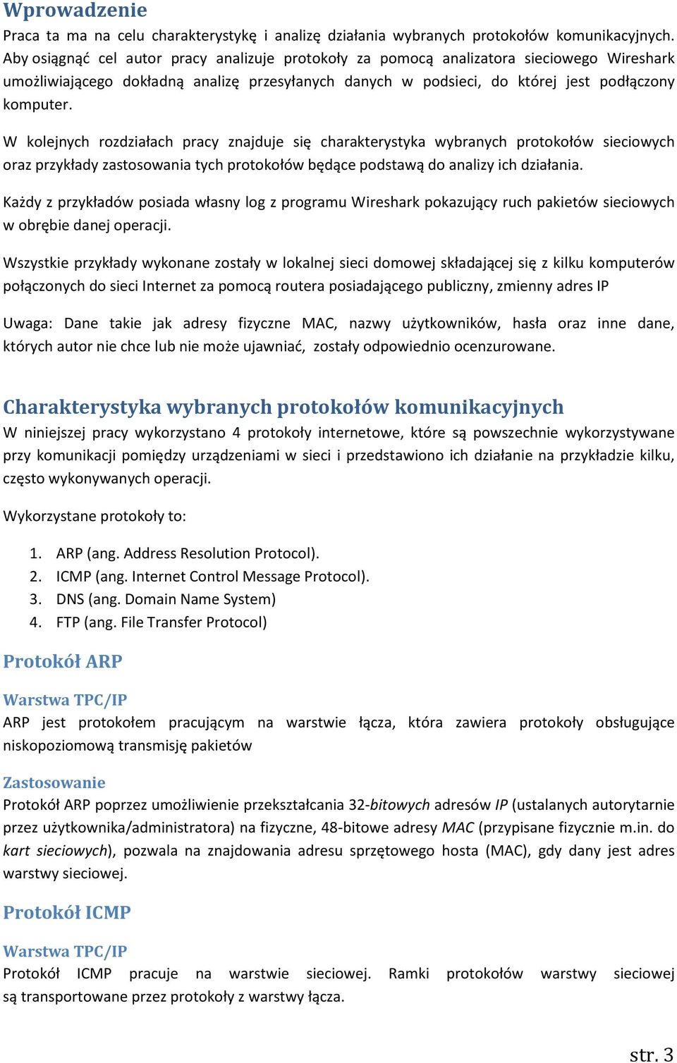 W kolejnych rozdziałach pracy znajduje się charakterystyka wybranych protokołów sieciowych oraz przykłady zastosowania tych protokołów będące podstawą do analizy ich działania.