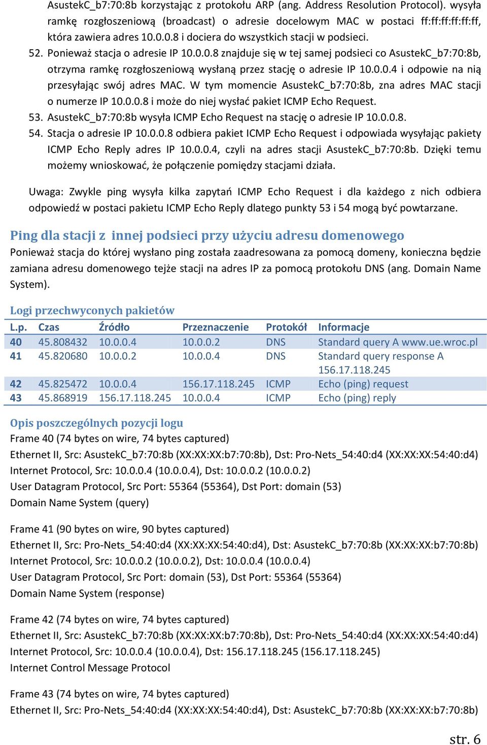 W tym momencie AsustekC_b7:70:8b, zna adres MAC stacji o numerze IP 10.0.0.8 i może do niej wysład pakiet ICMP Echo Request. 53. AsustekC_b7:70:8b wysyła ICMP Echo Request na stację o adresie IP 10.0.0.8. 54.