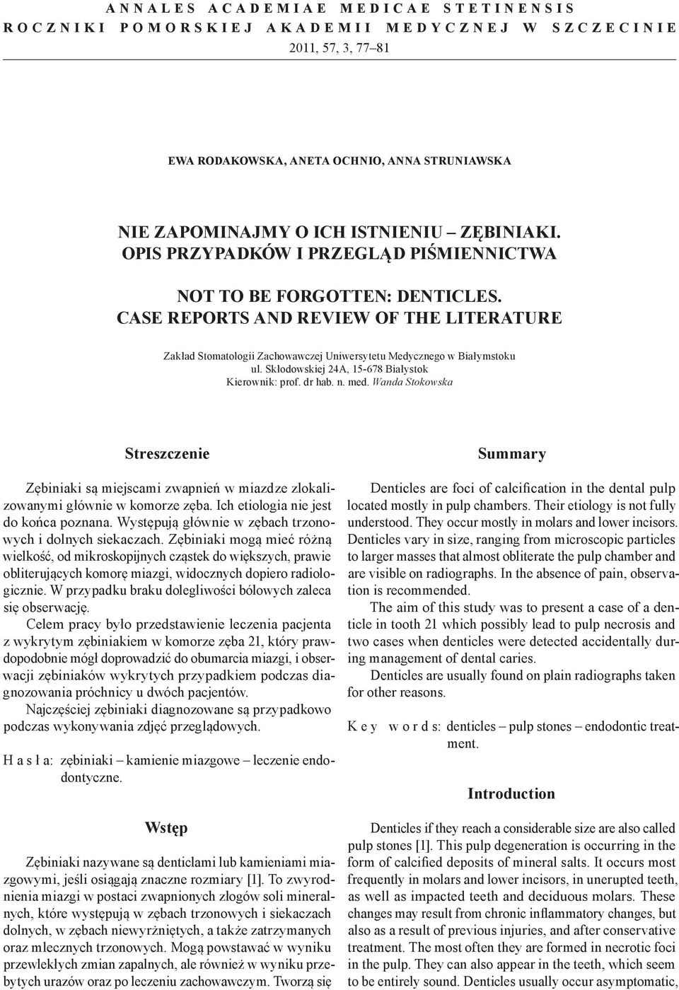 Skłodowskiej 24A, 15-678 Białystok Kierownik: prof. dr hab. n. med. Wanda Stokowska Streszczenie Zębiniaki są miejscami zwapnień w miazdze zlokalizowanymi głównie w komorze zęba.