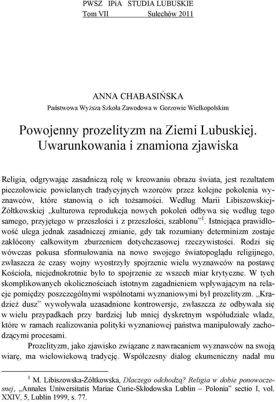 które stanowią o ich tożsamości. Według Marii Libiszowskiej- Żółtkowskiej kulturowa reprodukcja nowych pokoleń odbywa się według tego samego, przyjętego w przeszłości i z przeszłości, szablonu 1.