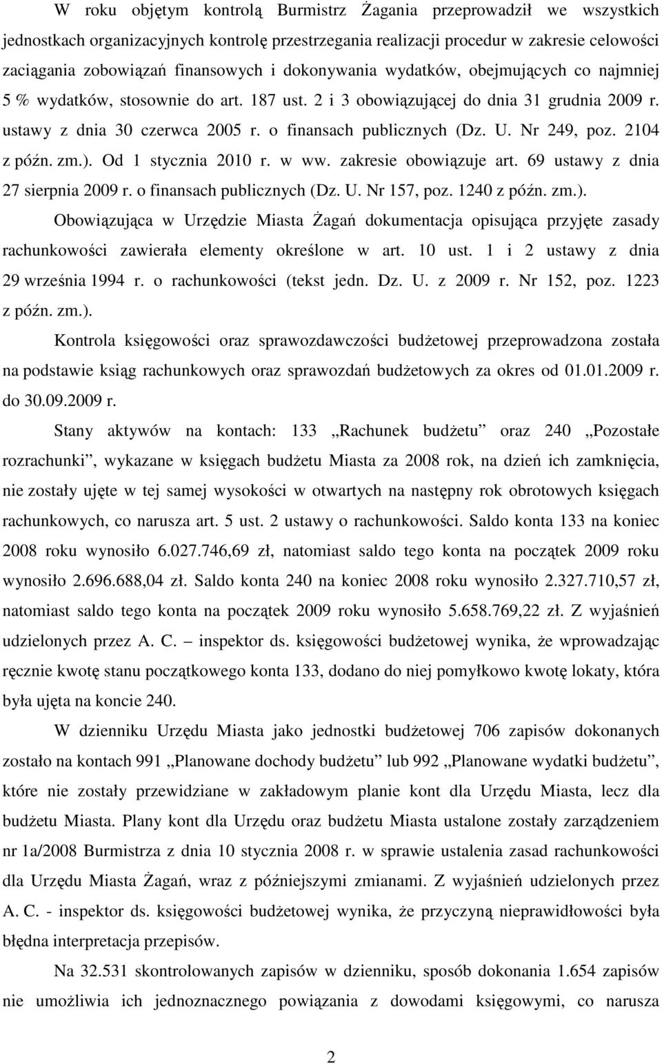 Nr 249, poz. 2104 z późn. zm.). Od 1 stycznia 2010 r. w ww. zakresie obowiązuje art. 69 ustawy z dnia 27 sierpnia 2009 r. o finansach publicznych (Dz. U. Nr 157, poz. 1240 z późn. zm.). Obowiązująca w Urzędzie Miasta śagań dokumentacja opisująca przyjęte zasady rachunkowości zawierała elementy określone w art.