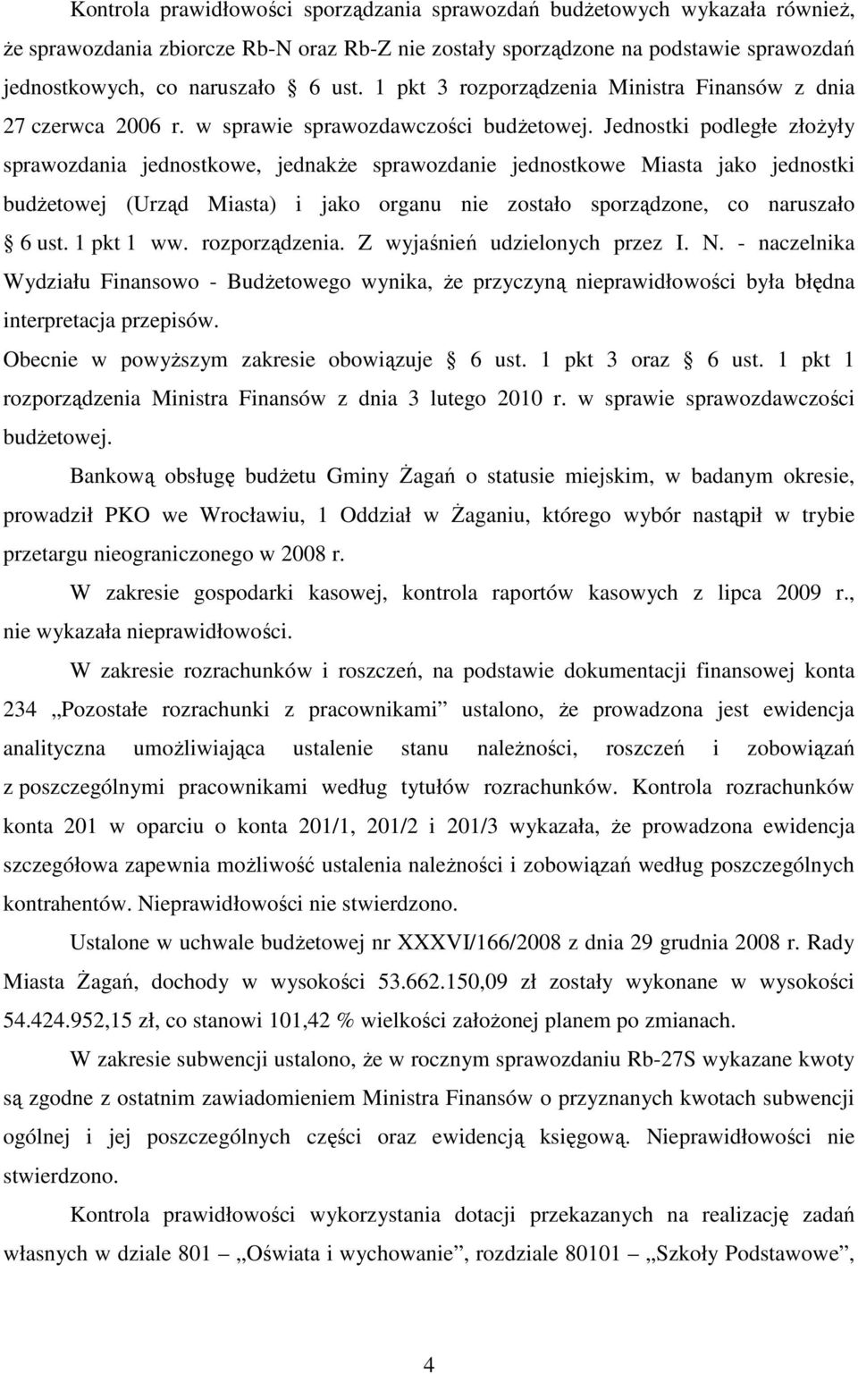 Jednostki podległe złoŝyły sprawozdania jednostkowe, jednakŝe sprawozdanie jednostkowe Miasta jako jednostki budŝetowej (Urząd Miasta) i jako organu nie zostało sporządzone, co naruszało 6 ust.