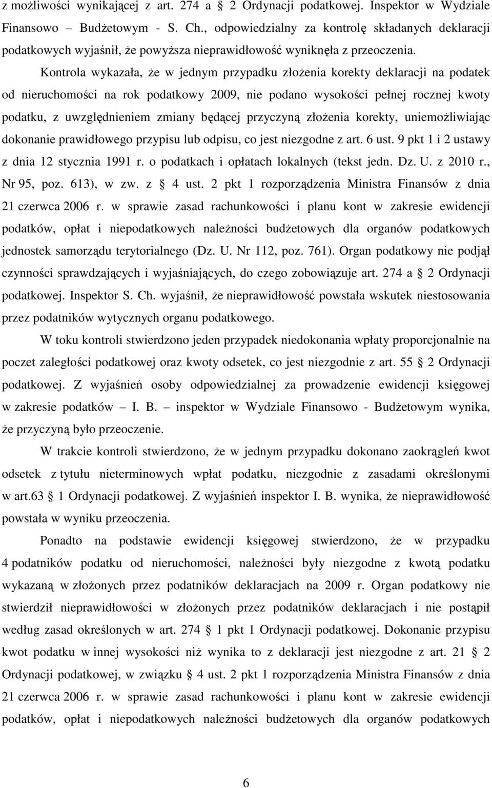 Kontrola wykazała, Ŝe w jednym przypadku złoŝenia korekty deklaracji na podatek od nieruchomości na rok podatkowy 2009, nie podano wysokości pełnej rocznej kwoty podatku, z uwzględnieniem zmiany