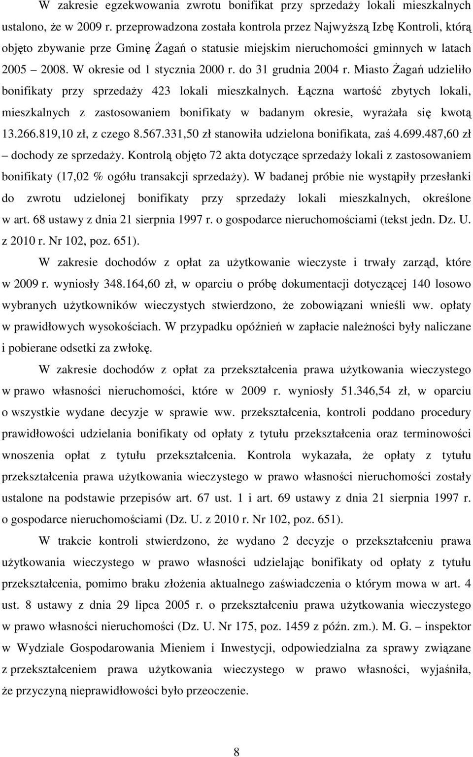 do 31 grudnia 2004 r. Miasto śagań udzieliło bonifikaty przy sprzedaŝy 423 lokali mieszkalnych.