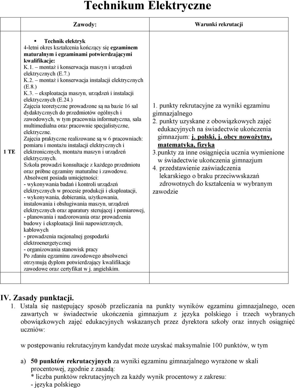 ) Zajęcia teoretyczne prowadzone są na bazie 16 sal dydaktycznych do przedmiotów ogólnych i zawodowych, w tym pracownia informatyczna, sala multimedialna oraz pracownie specjalistyczne, elektryczne.