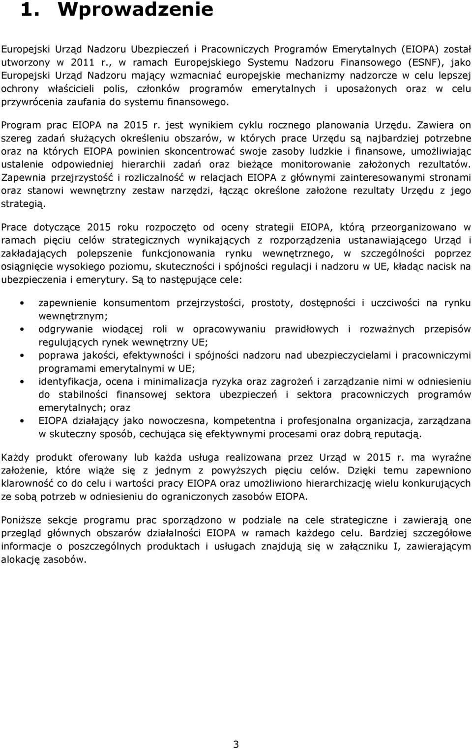 programów emerytalnych i uposażonych oraz w celu przywrócenia zaufania do systemu finansowego. Program prac EIOPA na 2015 r. jest wynikiem cyklu rocznego planowania Urzędu.