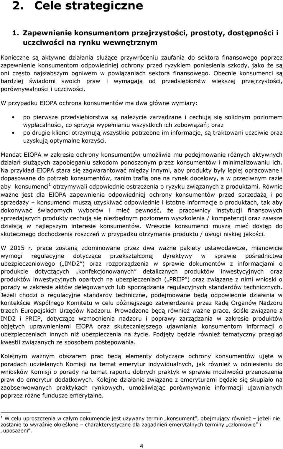 konsumentom odpowiedniej ochrony przed ryzykiem poniesienia szkody, jako że są oni często najsłabszym ogniwem w powiązaniach sektora finansowego.