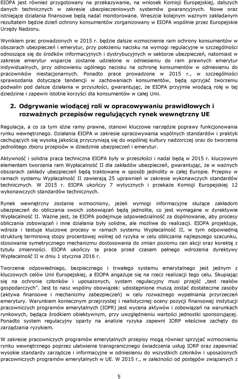 Wreszcie kolejnym ważnym zakładanym rezultatem będzie dzień ochrony konsumentów zorganizowany w EIOPA wspólnie przez Europejskie Urzędy Nadzoru. Wynikiem prac prowadzonych w 2015 r.